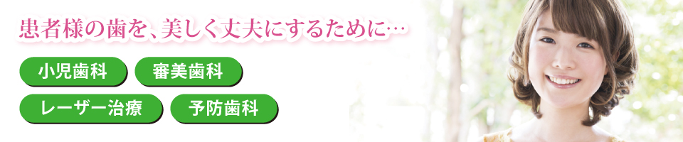 患者様の歯を、美しく丈夫にするために… 患者様の歯を、美しく丈夫にするために…
